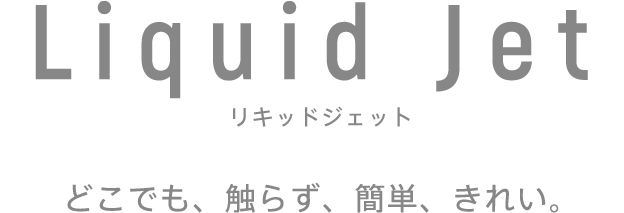 Liquid Jet リキッドジェット | かざすだけ一瞬